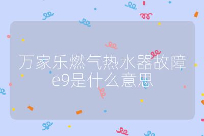 萬家樂燃氣熱水器故障e9是什么意思
