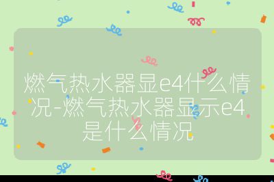 燃?xì)鉄崴黠@e4什么情況-燃?xì)鉄崴黠@示e4是什么情況