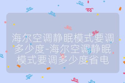 海爾空調(diào)靜眠模式要調(diào)多少度-海爾空調(diào)靜眠模式要調(diào)多少度省電