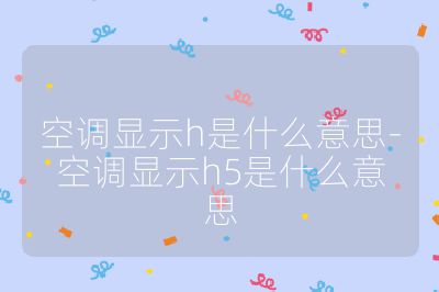 空調(diào)顯示h是什么意思-空調(diào)顯示h5是什么意思