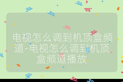 電視怎么調到機頂盒頻道-電視怎么調到機頂盒頻道播放