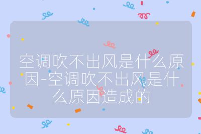 空調(diào)吹不出風(fēng)是什么原因-空調(diào)吹不出風(fēng)是什么原因造成的