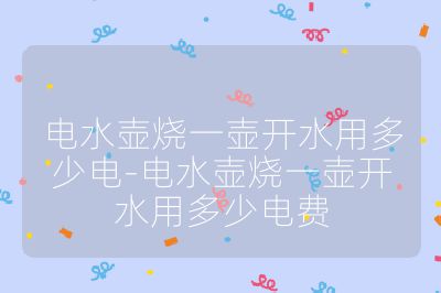 電水壺燒一壺開水用多少電-電水壺燒一壺開水用多少電費