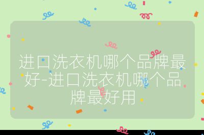 進(jìn)口洗衣機(jī)哪個(gè)品牌最好-進(jìn)口洗衣機(jī)哪個(gè)品牌最好用