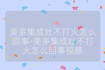美多集成灶不打火怎么回事-美多集成灶不打火怎么回事視頻
