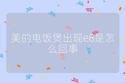 美的電飯煲出現(xiàn)e8是怎么回事