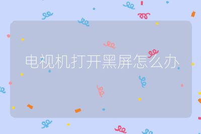 電視機打開黑屏怎么辦