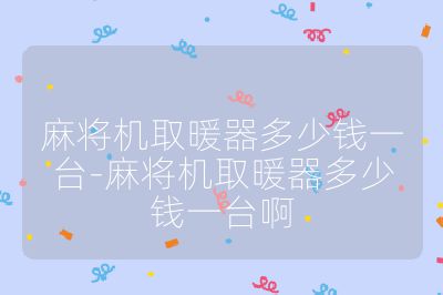 麻將機取暖器多少錢一臺-麻將機取暖器多少錢一臺啊