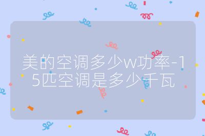 美的空調多少w功率-15匹空調是多少千瓦