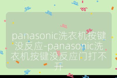 panasonic洗衣機按鍵沒反應-panasonic洗衣機按鍵沒反應門打不開