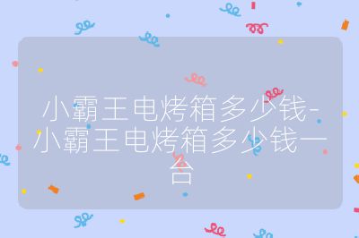 小霸王電烤箱多少錢-小霸王電烤箱多少錢一臺(tái)
