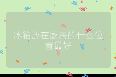 冰箱放在廚房的什么位置最好