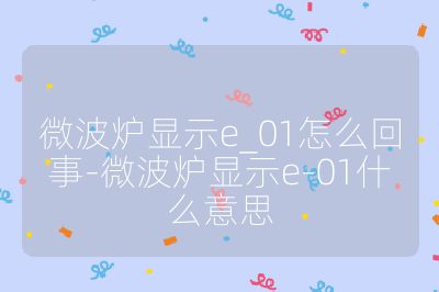微波爐顯示e_01怎么回事-微波爐顯示e-01什么意思
