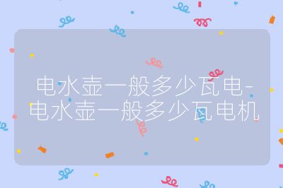 電水壺一般多少瓦電-電水壺一般多少瓦電機(jī)