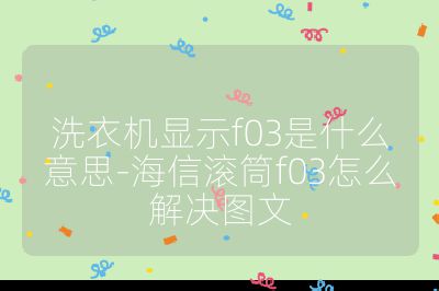 洗衣機(jī)顯示f03是什么意思-海信滾筒f03怎么解決圖文