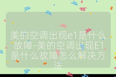 美的空調出現e1是什么故障-美的空調出現E1是什么故障怎么解決方法
