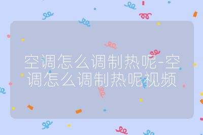 空調(diào)怎么調(diào)制熱呢-空調(diào)怎么調(diào)制熱呢視頻