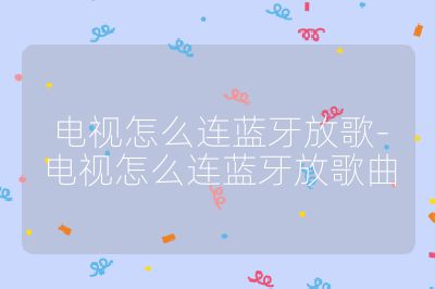 電視怎么連藍牙放歌-電視怎么連藍牙放歌曲