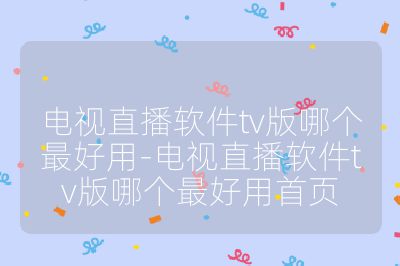 電視直播軟件tv版哪個(gè)最好用-電視直播軟件tv版哪個(gè)最好用首頁