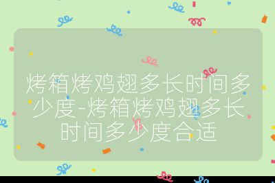 烤箱烤雞翅多長(zhǎng)時(shí)間多少度-烤箱烤雞翅多長(zhǎng)時(shí)間多少度合適
