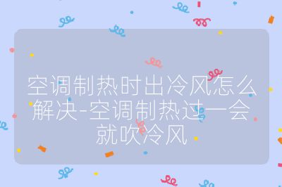 空調(diào)制熱時出冷風怎么解決-空調(diào)制熱過一會就吹冷風