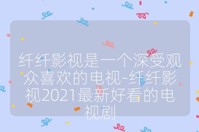 纖纖影視是一個深受觀眾喜歡的電視-纖纖影視2021最新好看的電視劇