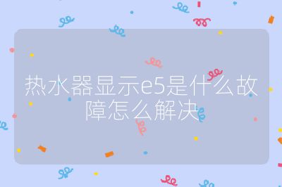 熱水器顯示e5是什么故障怎么解決