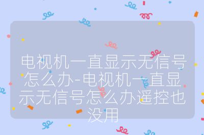 電視機一直顯示無信號怎么辦-電視機一直顯示無信號怎么辦遙控也沒用
