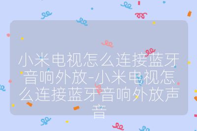 小米電視怎么連接藍牙音響外放-小米電視怎么連接藍牙音響外放聲音