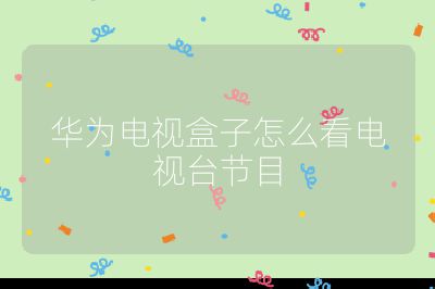 華為電視盒子怎么看電視臺節目