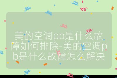 美的空調(diào)pb是什么故障如何排除-美的空調(diào)pb是什么故障怎么解決