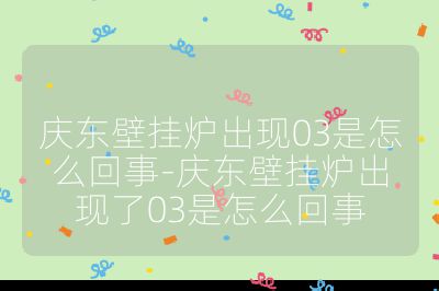 慶東壁掛爐出現(xiàn)03是怎么回事-慶東壁掛爐出現(xiàn)了03是怎么回事