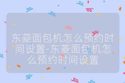東菱面包機(jī)怎么預(yù)約時(shí)間設(shè)置-東菱面包機(jī)怎么預(yù)約時(shí)間設(shè)置