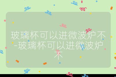 玻璃杯可以進微波爐不-玻璃杯可以進微波爐不