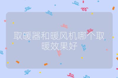 取暖器和暖風機哪個取暖效果好