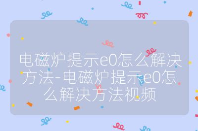 電磁爐提示e0怎么解決方法-電磁爐提示e0怎么解決方法視頻