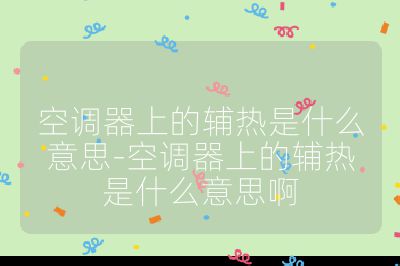 空調器上的輔熱是什么意思-空調器上的輔熱是什么意思啊