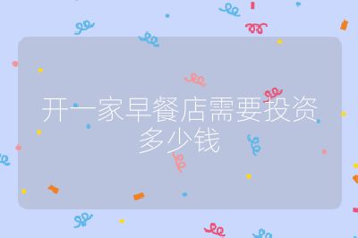 開(kāi)一家早餐店需要投資多少錢(qián)
