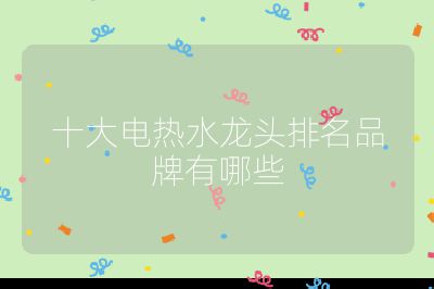 十大電熱水龍頭排名品牌有哪些