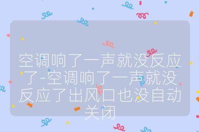 空調響了一聲就沒反應了-空調響了一聲就沒反應了出風口也沒自動關閉