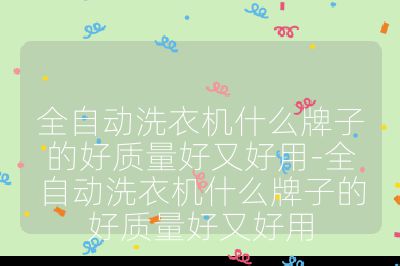 全自動洗衣機什么牌子的好質(zhì)量好又好用-全自動洗衣機什么牌子的好質(zhì)量好又好用