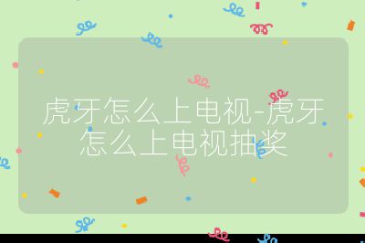 虎牙怎么上電視-虎牙怎么上電視抽獎(jiǎng)