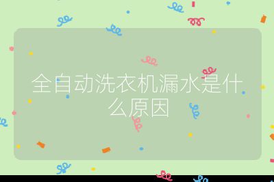 全自動洗衣機漏水是什么原因