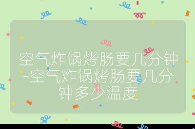 空氣炸鍋烤腸要幾分鐘-空氣炸鍋烤腸要幾分鐘多少溫度