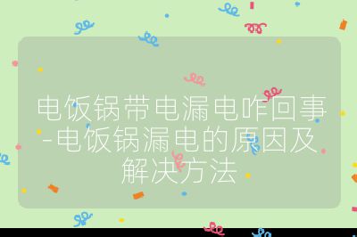 電飯鍋帶電漏電咋回事-電飯鍋漏電的原因及解決方法