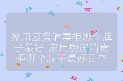 家用廚房消毒柜哪個(gè)牌子最好-家用廚房消毒柜哪個(gè)牌子最好日夲