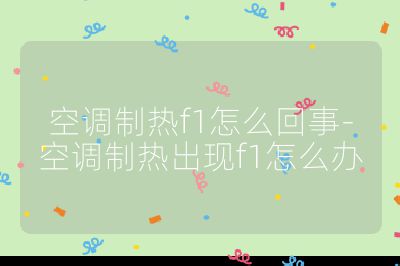 空調制熱f1怎么回事-空調制熱出現f1怎么辦