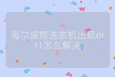海爾滾筒洗衣機(jī)出現(xiàn)err1怎么解決