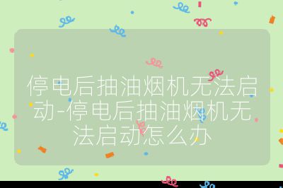 停電后抽油煙機無法啟動-停電后抽油煙機無法啟動怎么辦