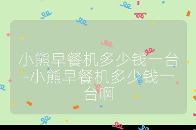 小熊早餐機多少錢一臺-小熊早餐機多少錢一臺啊